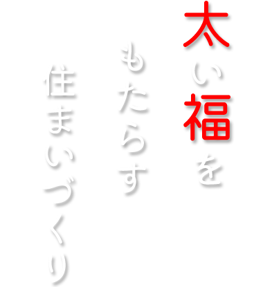 太い福をもたらす住まいづくり